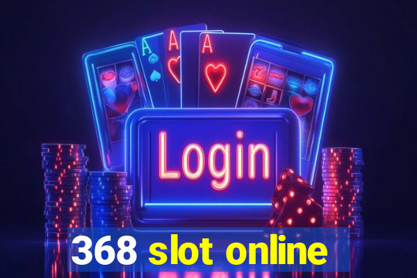 368 slot online