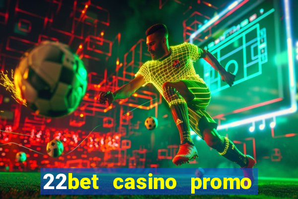 22bet casino promo code no deposit