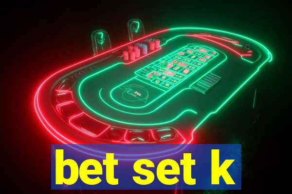 bet set k