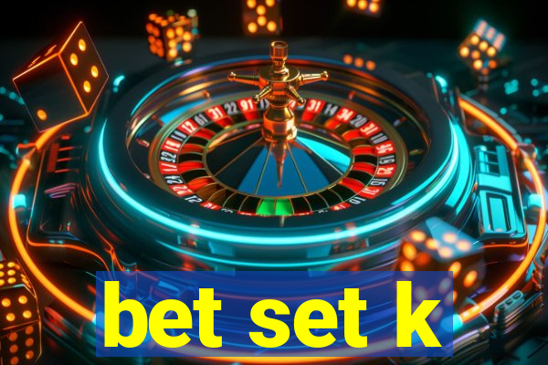 bet set k