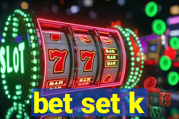 bet set k