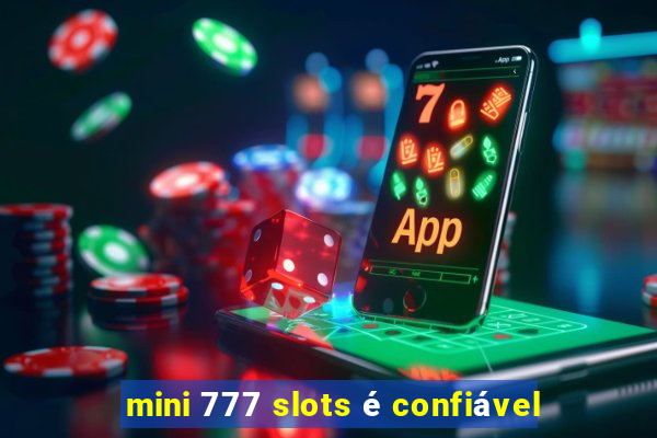 mini 777 slots é confiável