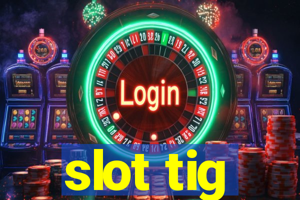 slot tig