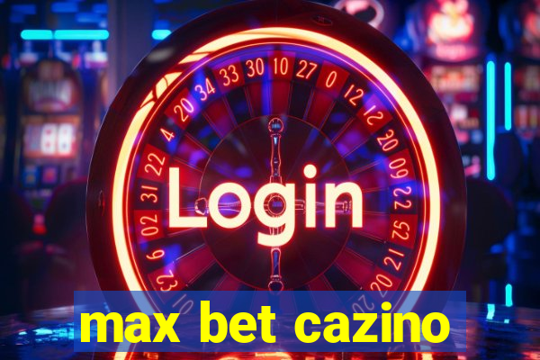 max bet cazino