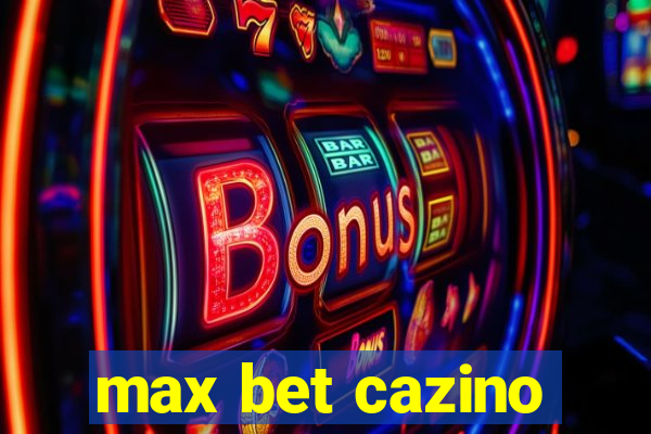 max bet cazino