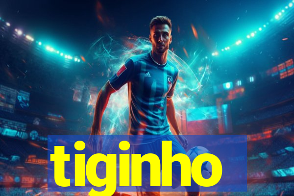 tiginho