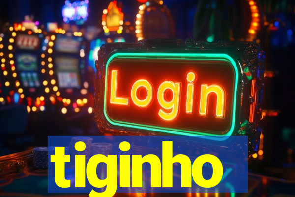 tiginho