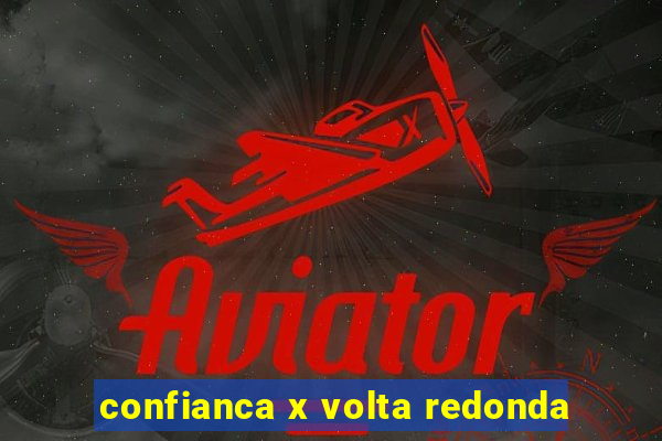 confianca x volta redonda