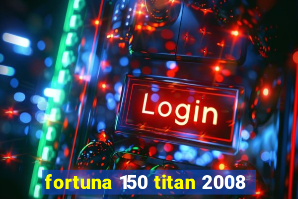 fortuna 150 titan 2008