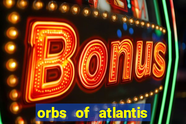 orbs of atlantis slot free play