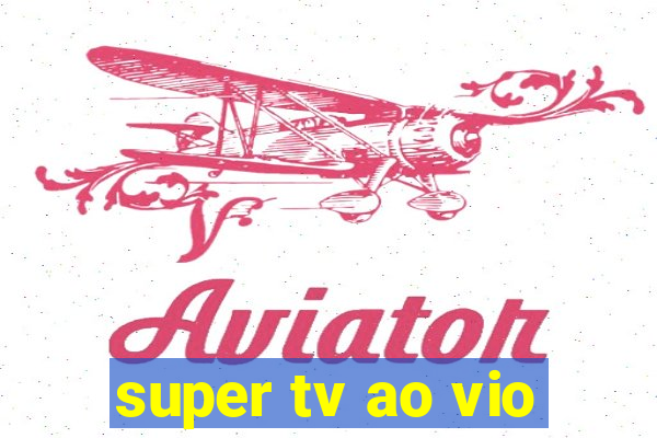 super tv ao vio