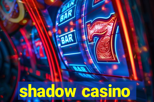 shadow casino