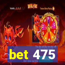 bet 475