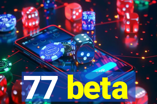 77 beta