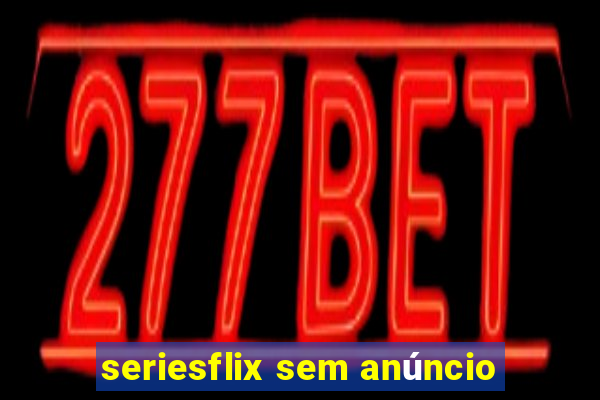 seriesflix sem anúncio