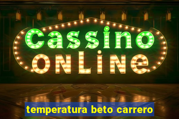 temperatura beto carrero