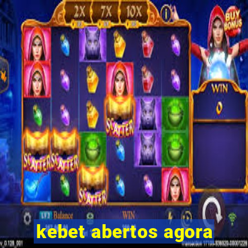 kebet abertos agora