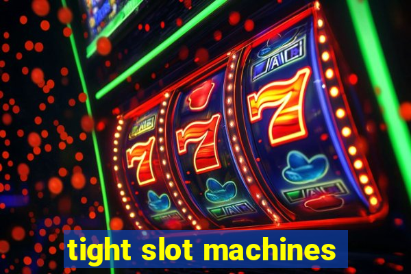 tight slot machines