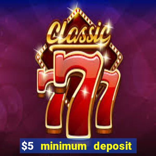 $5 minimum deposit online casino