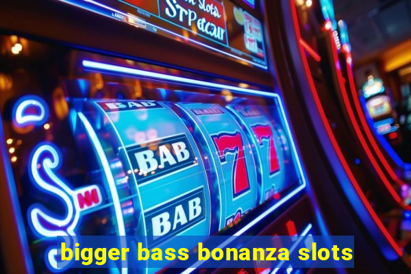 bigger bass bonanza slots