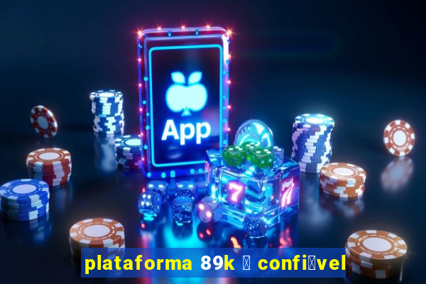 plataforma 89k 茅 confi谩vel