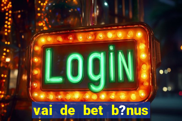 vai de bet b?nus fortune tiger