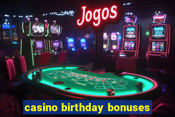 casino birthday bonuses