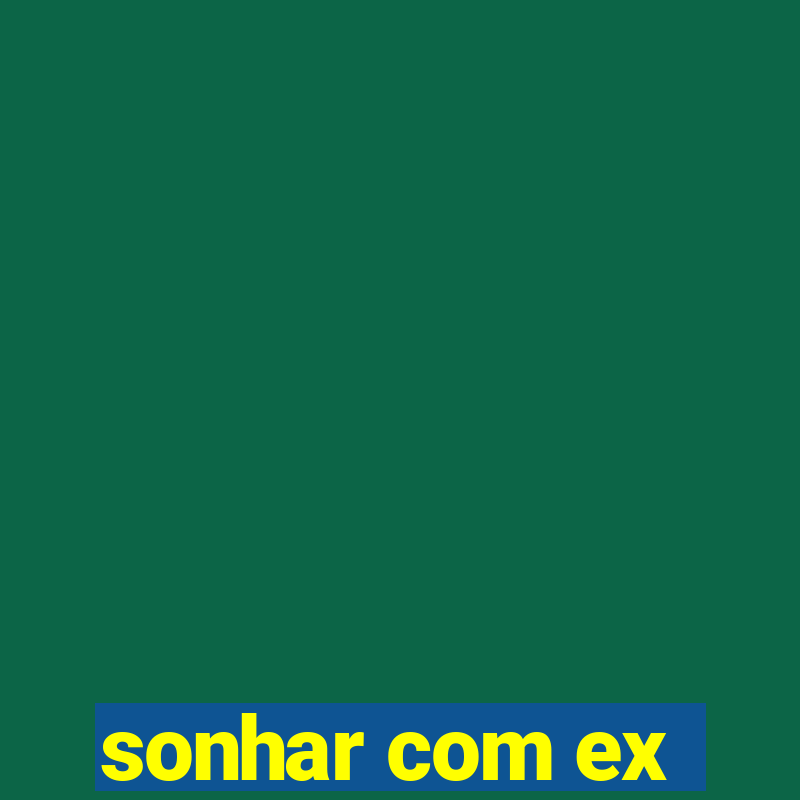 sonhar com ex