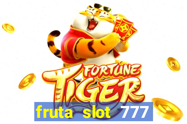 fruta slot 777 paga mesmo