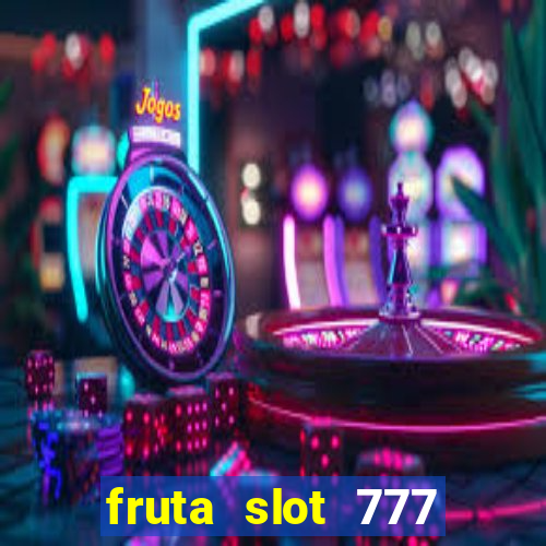 fruta slot 777 paga mesmo