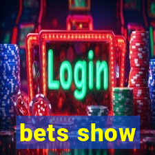 bets show