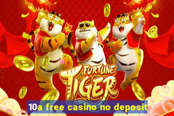 10a free casino no deposit