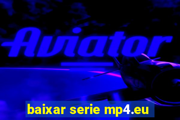 baixar serie mp4.eu