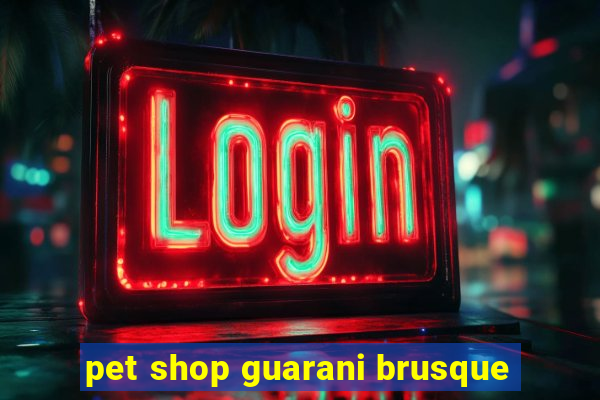 pet shop guarani brusque