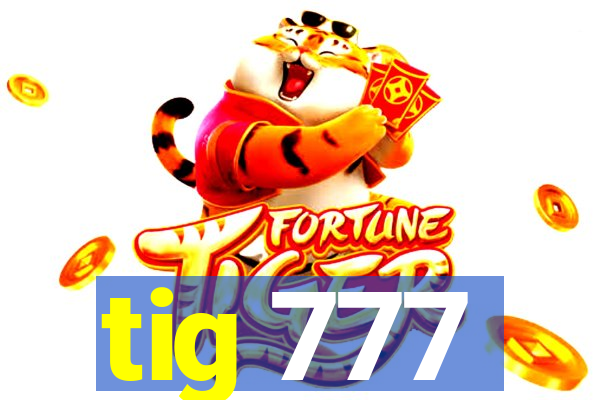 tig 777