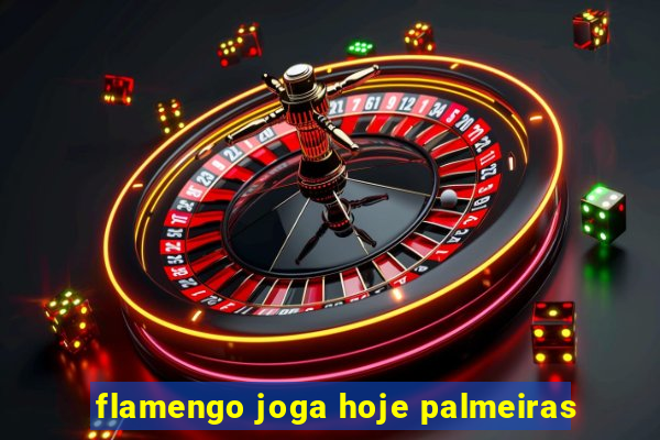 flamengo joga hoje palmeiras