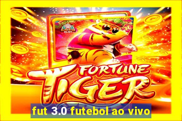 fut 3.0 futebol ao vivo