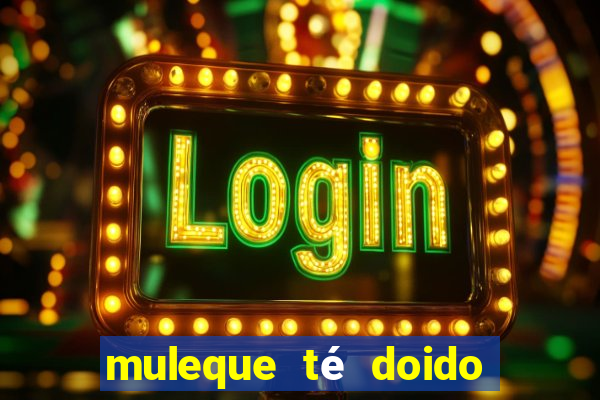 muleque té doido 4 assistir online grátis