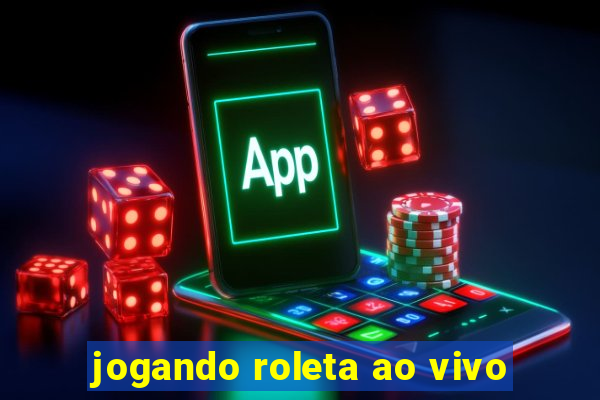 jogando roleta ao vivo