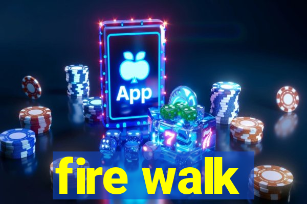 fire walk