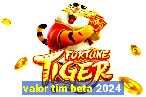 valor tim beta 2024