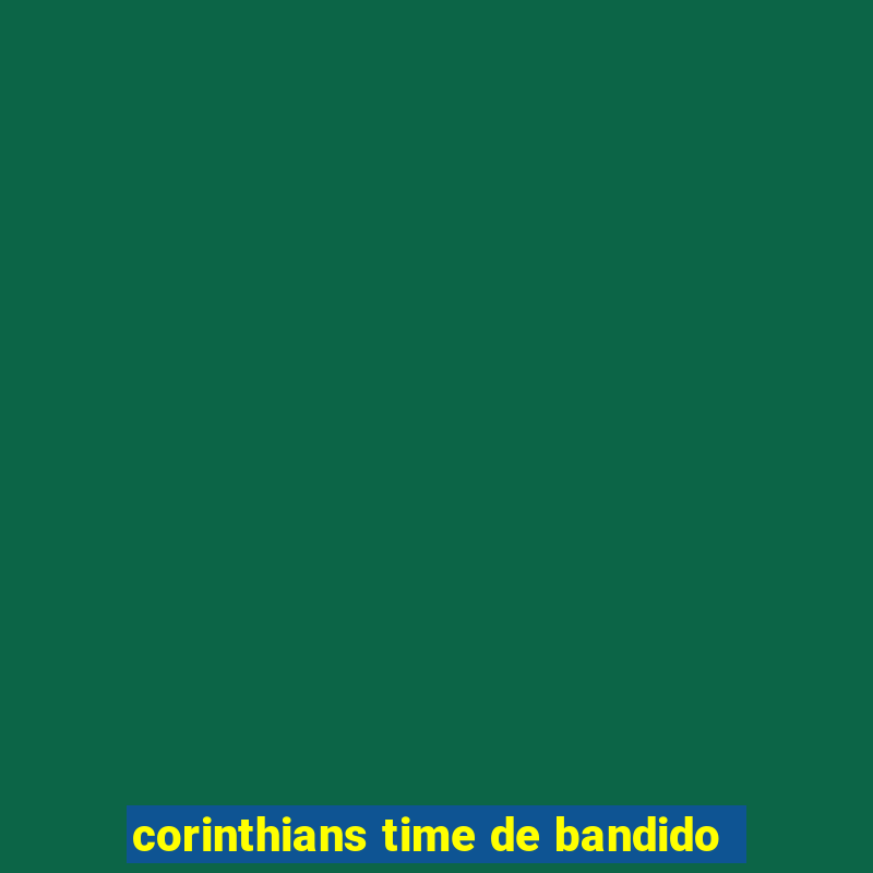 corinthians time de bandido