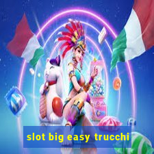 slot big easy trucchi