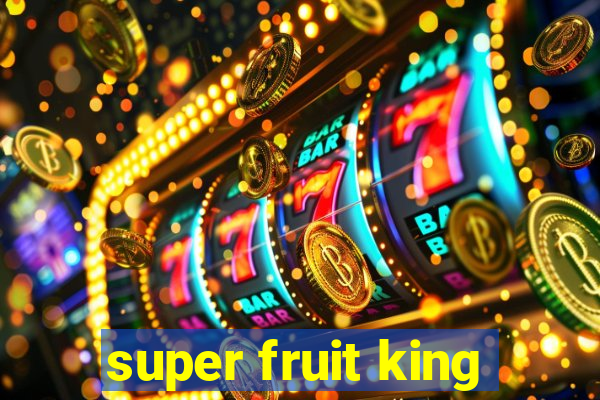 super fruit king