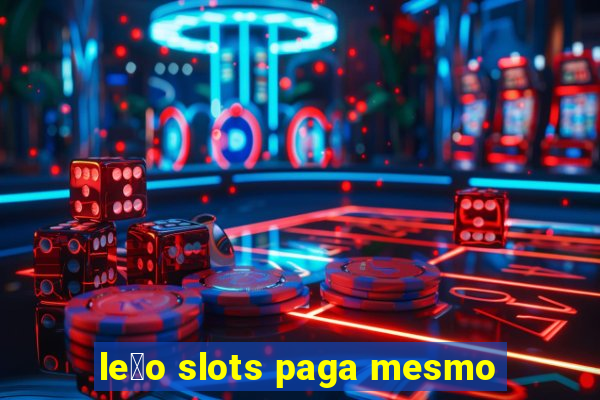 le茫o slots paga mesmo