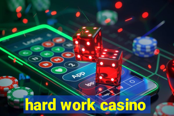 hard work casino