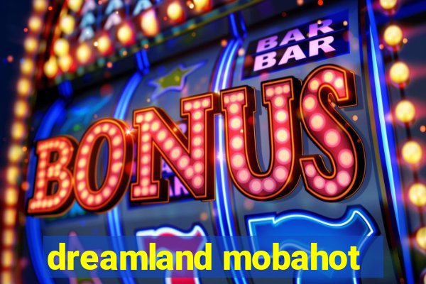 dreamland mobahot