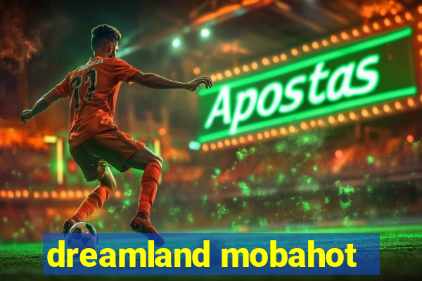 dreamland mobahot