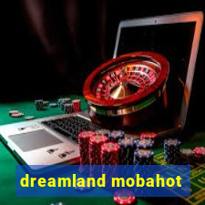 dreamland mobahot