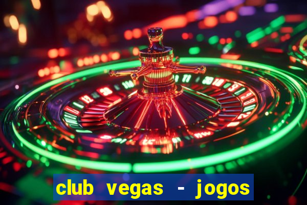 club vegas - jogos de cassino